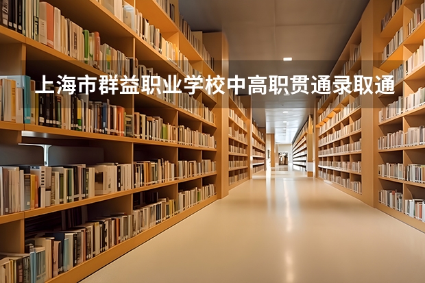 上海市群益职业学校中高职贯通录取通知书发了吗？